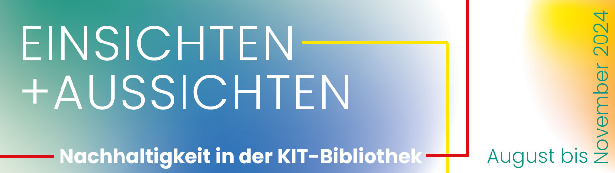 Einsichten + Aussichten. Nachhaltigkeit in der KIT-Bibliothek. 